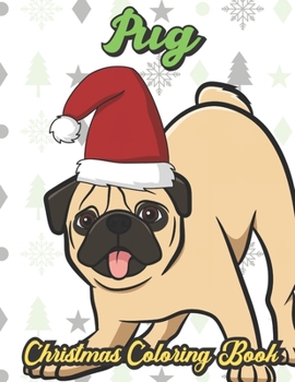 Pug Christmas Coloring Book: Breed Pet Dog Owner Color Book for Adults and Children of All Ages. Cute Funny Holiday Book For Men Women Who Love Dogs and Puppies.