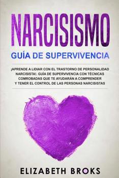 Paperback Narcicismo: ¡Aprende a Lidiar con el Trastorno de Personalidad Narcisista!. Guía de Supervivencia con Técnicas Comprobadas que te [Spanish] Book