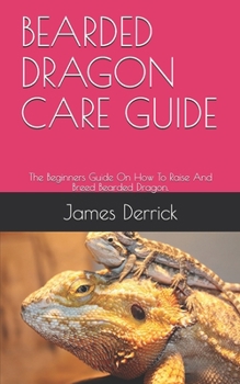 Paperback Bearded Dragon Care Guide: The Beginners Guide On How To Raise And Breed Bearded Dragon. Book