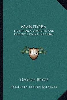 Paperback Manitoba: Its Infancy, Growth, And Present Condition (1882) Book
