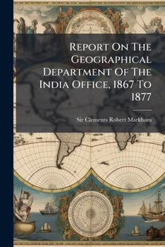 Report On The Geographical Department Of The India Office, 1867 To 1877...