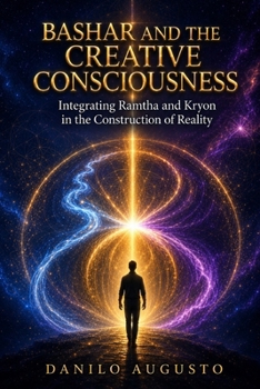 Paperback Bashar and the Creative Consciousness: Integrating Ramtha and Kryon in the Construction of Reality Book