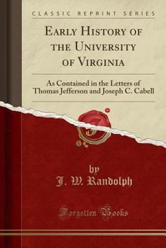 Paperback Early History of the University of Virginia: As Contained in the Letters of Thomas Jefferson and Joseph C. Cabell (Classic Reprint) Book