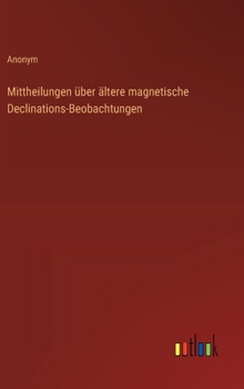 Hardcover Mittheilungen über ältere magnetische Declinations-Beobachtungen [German] Book