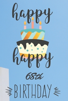 Happy Happy 68th Birthday: 68th Birthday Gift / Journal / Notebook / Diary / Unique Greeting & Birthday Card Alternative