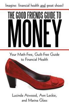Paperback The Good Friends Guide to Money: Your Math-Free, Guilt-Free Guide to Financial Health Book