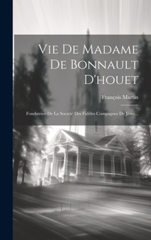 Hardcover Vie De Madame De Bonnault D'houet: Fondatrice De La Société Des Fidèles Compagnes De Jésus... [French] Book