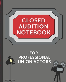 Closed Audition Notebook For Professional Union Actors: Thespian Notes | Actor's Journal | Theater Nerds | Writers | New York City | LA | Actor's ... | Behind The Table | Performance Review