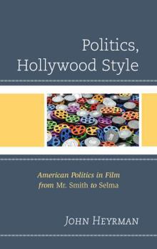 Hardcover Politics, Hollywood Style: American Politics in Film from Mr. Smith to Selma Book