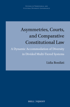 Hardcover Asymmetries, Courts, and Comparative Constitutional Law: A Dynamic Accommodation of Diversity in Divided Multi-Tiered Systems Book