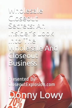 Paperback Wholesale Closeout Secrets: An Insider's Look Into The Wholesale And Closeout Business: Presented By CloseoutExplosion.com Book