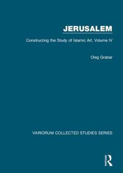 Hardcover Jerusalem: Constructing the Study of Islamic Art, Volume IV Book