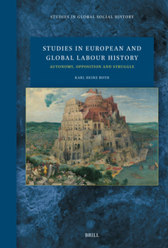 Studies in European and Global Labour History: Autonomy, Opposition, Struggle (Studies in Global Social History, 58)