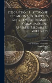 Hardcover Description Historique Des Monnaies Frappées Sous L'empire Romain Communément Appelées, Médailles Impériales; Volume 4 [French] Book