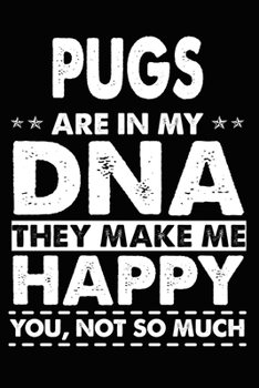 Pugs Are In My DNA They Make Me Happy You, Not So Much: Cute Pug lined journal gifts. Best Lined Journal gifts For dog Lovers who Loves Pug. This Cute ... to build a stronger relationship with Dog!