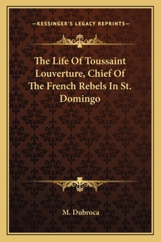 Paperback The Life Of Toussaint Louverture, Chief Of The French Rebels In St. Domingo Book