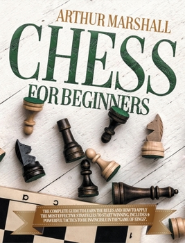 Hardcover Chess for Beginners: The Complete Guide to Learn the Rules and How to Apply the Most Effective Strategies to Start Winning.Includes 9 Power Book