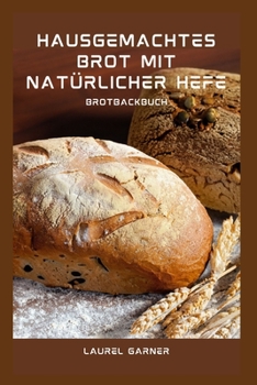 Paperback Hausgemachtes Brot Mit Natürlicher Hefe: Brotbackbuch [German] Book