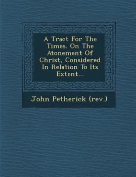 Paperback A Tract for the Times. on the Atonement of Christ, Considered in Relation to Its Extent... Book