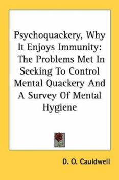 Paperback Psychoquackery, Why It Enjoys Immunity: The Problems Met In Seeking To Control Mental Quackery And A Survey Of Mental Hygiene Book