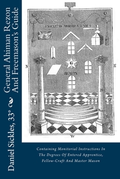 Paperback General Ahiman Rezon And Freemason's Guide: Containing Monitorial Instructions In The Degrees Of Entered Apprentice, Fellow-Craft And Master Mason Book