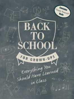 Hardcover Back to School for Grown-Ups: Everything You Should Have Learned in Class Book