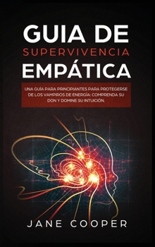 Hardcover Guia de supervivencia emp?tica: Una gu?a para principiantes para protegerse de los vampiros de energ?a: Comprenda su don y domine su intuici?n [Spanish] Book