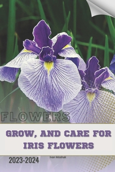 Paperback Grow, and Care For Iris Flowers: Become flowers expert Book