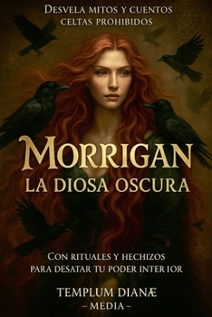 Morrigan la Diosa Oscura: Desvela Mitos y Cuentos Celtas Prohibidos con Rituales y Hechizos para Desatar tu Poder Interior (Spanish Edition)
