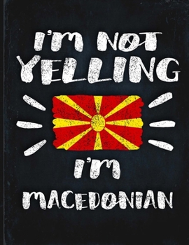 I'm Not Yelling I'm Macedonian: Funny Sarcastic Personalized Gift for Coworker Friend from Macedonia  Planner Daily Weekly Monthly Undated Calendar Organizer Journal