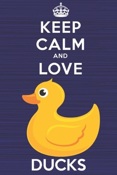 Keep Calm and Love Ducks: Blank Lined Journal, Notebook, Diary, Planner with Favorite Animal and Funny Classic Quote / 6 x 9 / 110 Lined Pages / Great ... Writing or Doodles Better Then Gift Card