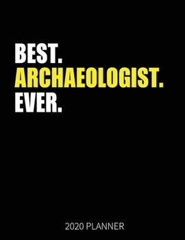 Best Archaeologist  Ever 2020 Planner: Archaeology Weekly & Daily Planner With Monthly Overview | January to December Planner | Personal Organizer With 2020 Calendar