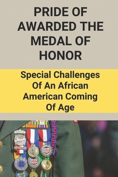 Paperback Pride Of Awarded The Medal Of Honor: Special Challenges Of An African American Coming Of Age: Sacrifice In War Stories Book