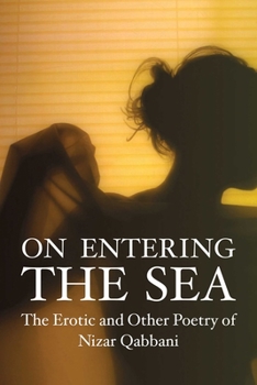 Paperback On Entering the Sea: The Erotic and Other Poetry on Nizar Qabbani Book