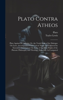 Hardcover Plato Contra Atheos: Plato Against the Atheists; Or, the Tenth Book of the Dialogue On Laws, Accompanied With Critical Notes, and Followed Book