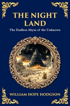 The Night Land: A Dark Futuristic Epic - Apocalyptic Visions and Heroic Horror (Library of Alexandria)