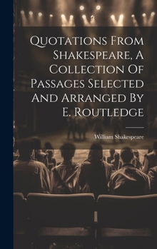 Hardcover Quotations From Shakespeare, A Collection Of Passages Selected And Arranged By E. Routledge Book