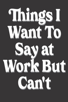 Paperback Things I want to say at work but can't: Funny Gifts for friends: Cute Blank lined Notebook Journal to Write in and take Notes Book