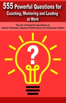 Paperback Powerful Questions in Coaching, Mentoring and Leading at Work: The Art of Asking Powerful Questions to Unlock Potential, Improve Performance and Empow Book