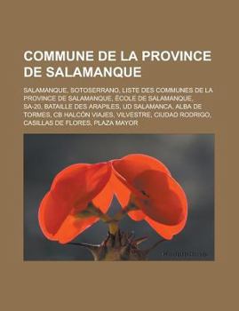 Paperback Commune de La Province de Salamanque: Salamanque, Sotoserrano, Liste Des Communes de La Province de Salamanque, Ecole de Salamanque, Sa-20, Bataille D [French] Book