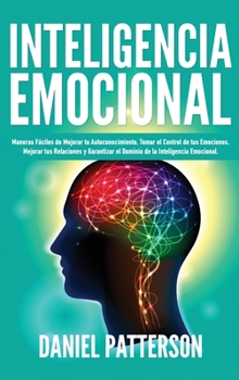 Hardcover Inteligencia Emocional: Maneras Fáciles de Mejorar tu Autoconocimiento, Tomar el Control de tus Emociones, Mejorar tus Relaciones y Garantizar [Spanish] Book