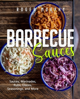 Paperback Barbecue Sauces: Irresistible Sauces, Marinades, Rubs, Glazes, Seasonings, and More for Unique BBQ Book