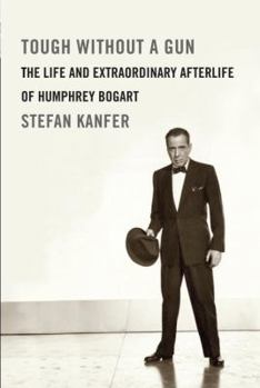 Hardcover Tough Without a Gun: The Life and Extraordinary Afterlife of Humphrey Bogart Book