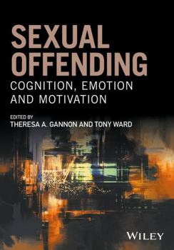 Sexual Offending: Cognition, Emotion and Motivation (Wiley Series in Forensic Clinical Psychology)