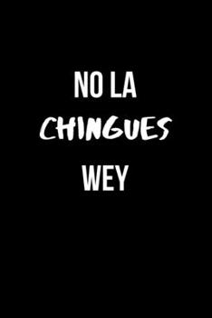 No la Chingues Wey: Funny Mexican Quotes Lined Notebook. Spanish Latina Sayings Gag Gift Office and School. Cute Gifts for Latinos. College Ruled (Spanish Edition)