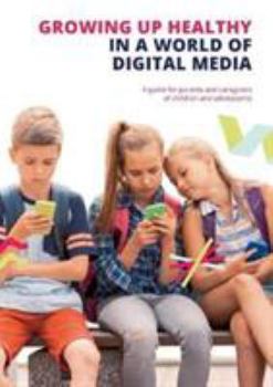 Growing up Healthy in a World of Digital Media: A guide for parents and caregivers of children and adolescents