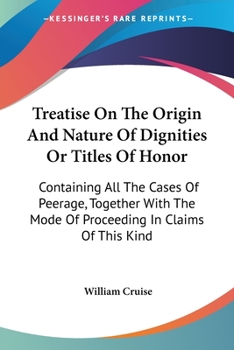 Paperback Treatise On The Origin And Nature Of Dignities Or Titles Of Honor: Containing All The Cases Of Peerage, Together With The Mode Of Proceeding In Claims Book