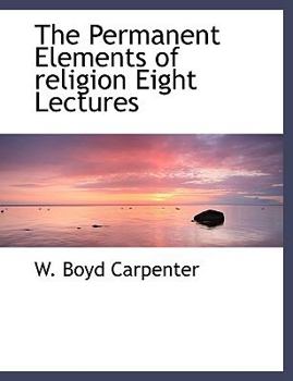 Paperback The Permanent Elements of Religion Eight Lectures [Large Print] Book