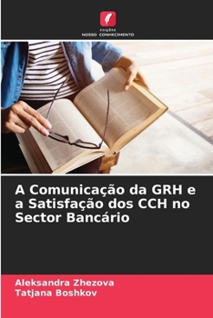 A Comunicação da GRH e a Satisfação dos CCH no Sector Bancário (Portuguese Edition)