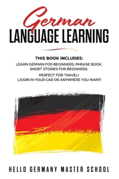 Paperback German Language Learning: This Book includes: Learn German for Beginners, Phrase Book, Short Stories for Beginners. Perfect for Travel! Learn in Book